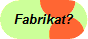 Fabrikat?